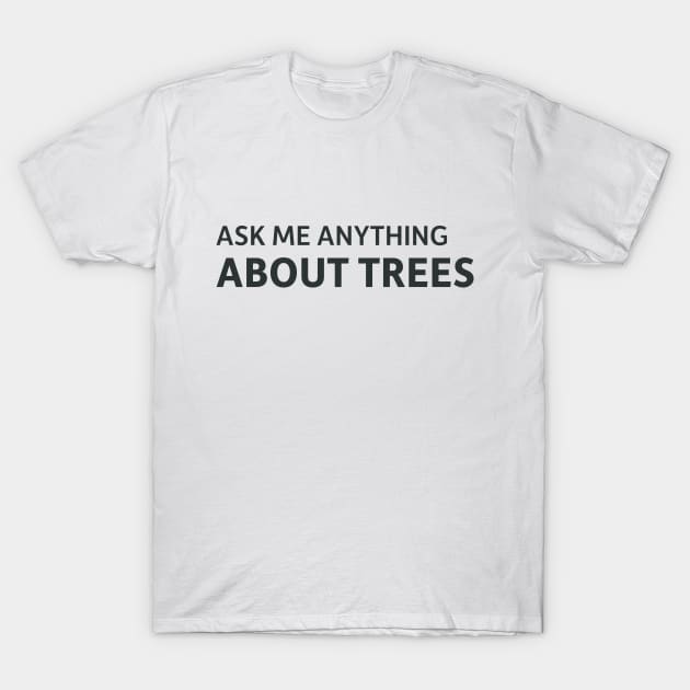 Ask me anything about trees T-Shirt by SillyQuotes